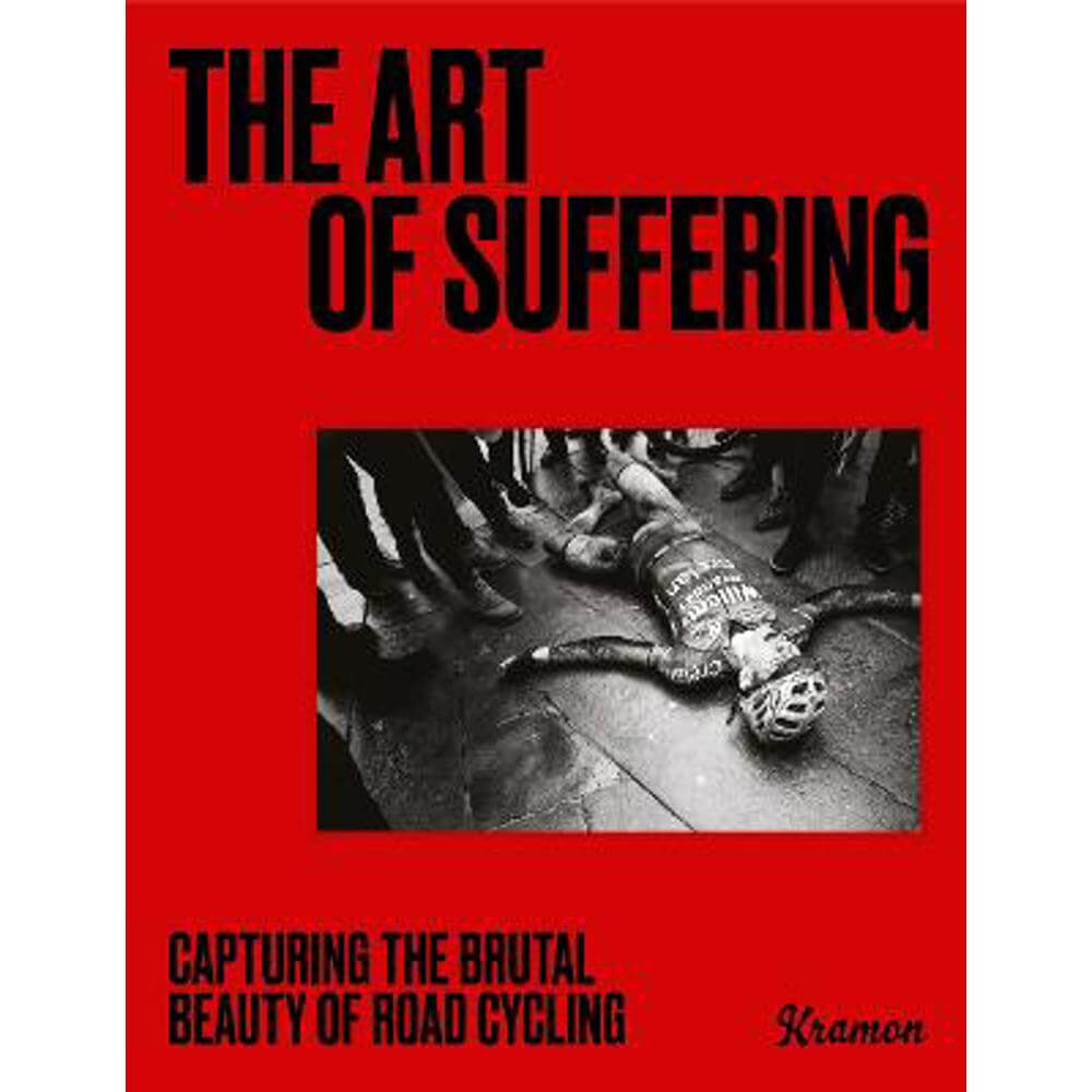 The Art of Suffering: Capturing the brutal beauty of road cycling with foreword by Wout van Aert (Hardback) - Kristof Ramon